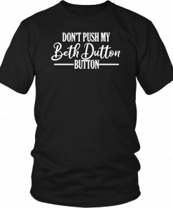 Don’t Push My Beth Dutton Button T-Shirt