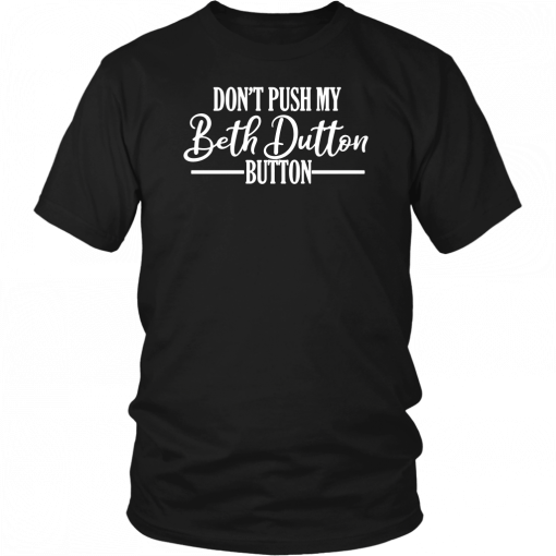 Don’t Push My Beth Dutton Button T-Shirt