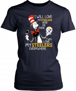 Dr Seuss Steelers I will love my Steelers here or there Funny T-Shirt