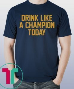 Drink Like A Champion Today T-Shirts