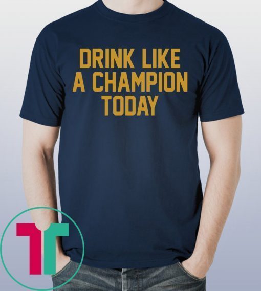 Drink Like A Champion Today T-Shirts