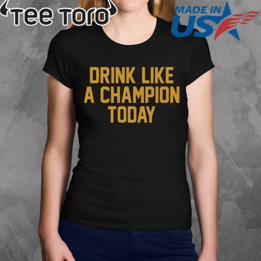 Drink Like A Champion Today T-Shirts