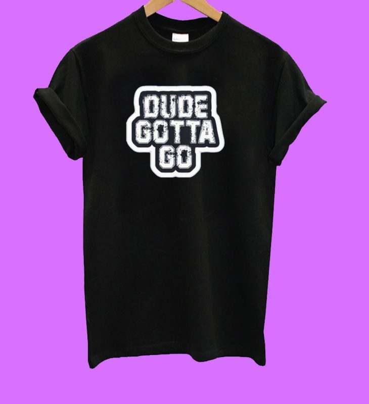 Dude Gotta Go Unisex T-Shirt