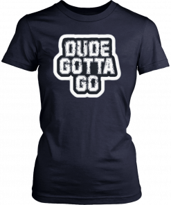 Dude Gotta Go Unisex T-Shirt