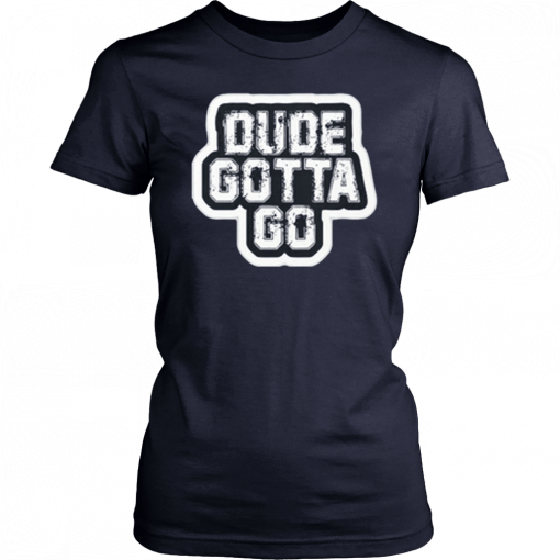 Dude Gotta Go Unisex T-Shirt