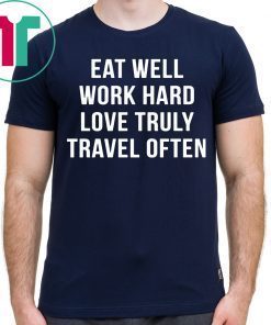 Eat well work hard love truly travel often unisex shirt