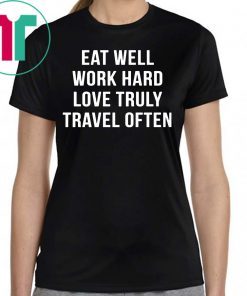 Eat well work hard love truly travel often unisex shirt