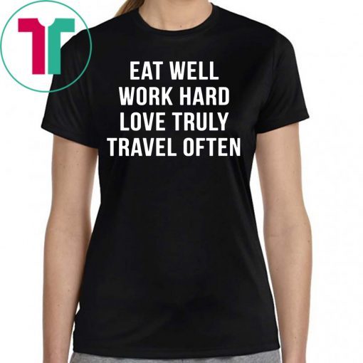 Eat well work hard love truly travel often unisex shirt