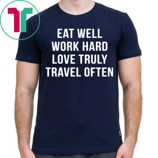 Eat well work hard love truly travel often unisex shirt