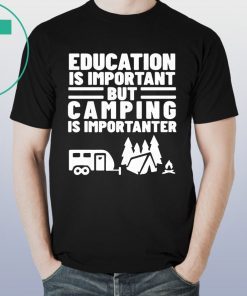 Education Is Important but Camping is Importanter T-Shirt