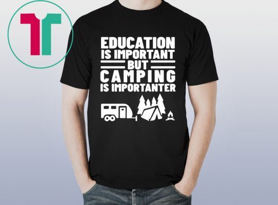 Education Is Important but Camping is Importanter T-Shirt
