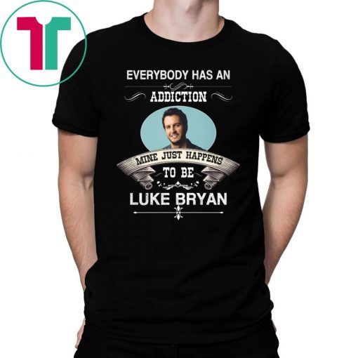 Everybody Has An Addiction Mine Just Happens To Be Luke Bryan T-Shirts