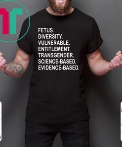 Fetus Diversity Vulnerable Entitlement Transgender Science Evidence Based T-Shirt