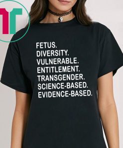 Fetus Diversity Vulnerable Entitlement Transgender Science Evidence Based T-Shirt