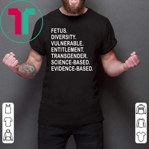 Fetus Diversity Vulnerable Entitlement Transgender Science Evidence Based T-Shirt