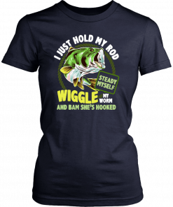 Fishing I just hold my rod steady myself wiggle my worm and bam she’s hooked Tee Shirt