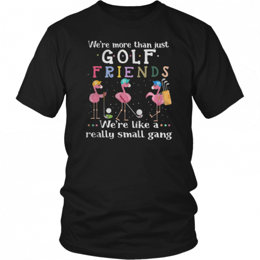 Flamingos were more than just golf friends were like a really small gang Classic T-Shirt