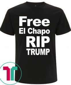 Free El Chapo Rip Trump T-Shirts