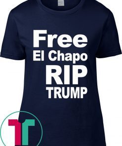 Free El Chapo Rip Trump T-Shirts