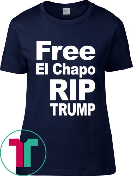 Free El Chapo Rip Trump T-Shirts