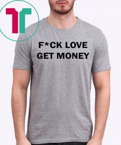 Fuck love get money funny tee shirt