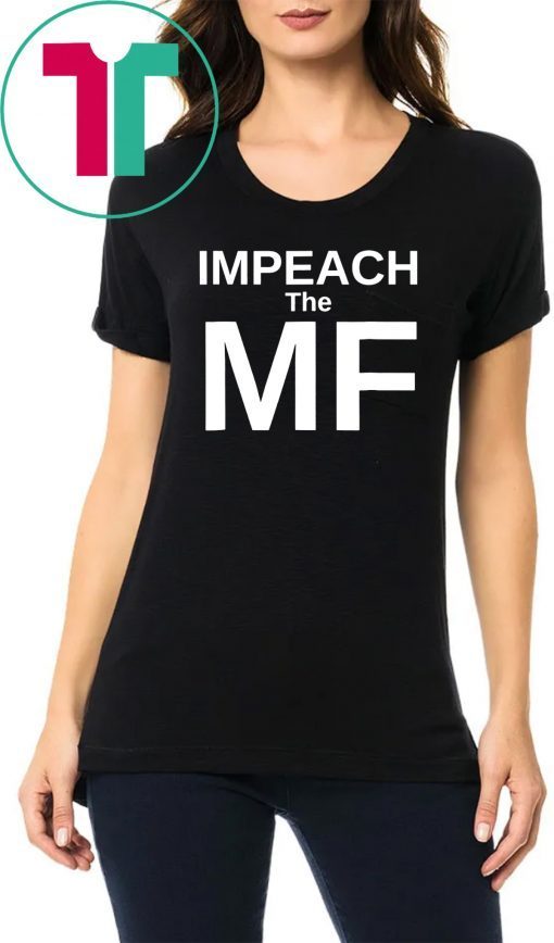 Anti Trump Impeach the MF Mother Fucker Tee Shirt