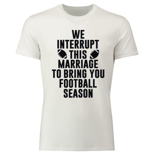 We Interrupt This Marriage For Football Season Shirt