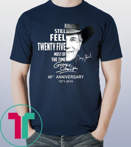 George strait I still feel twenty five most of the time t-shirt