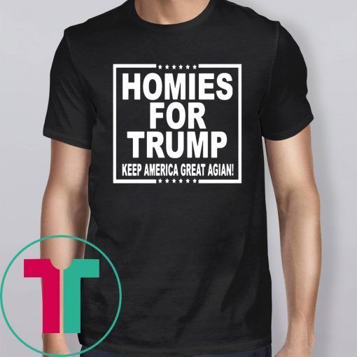 HOMIES FOR TRUMP KEEP AMERICA GREAT AGAIN TEE SHIRT