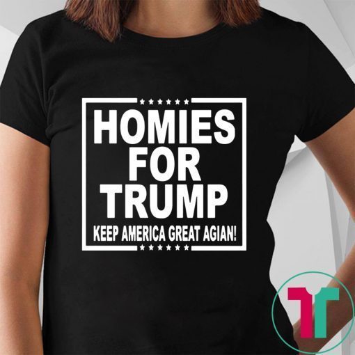 HOMIES FOR TRUMP KEEP AMERICA GREAT AGAIN TEE SHIRT