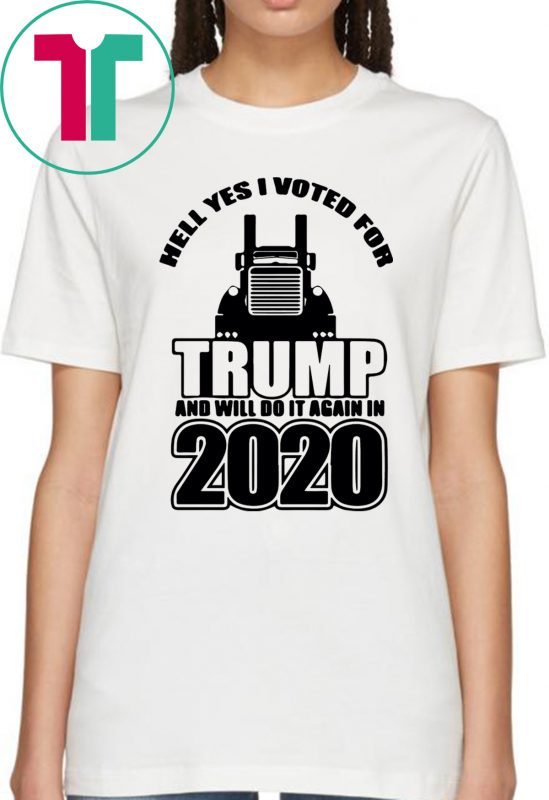 Hell Yes I voted for Trump And Will do it again in 2020 T-Shirt