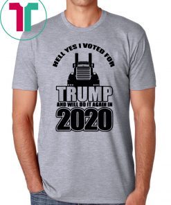 Hell Yes I voted for Trump And Will do it again in 2020 T-Shirt