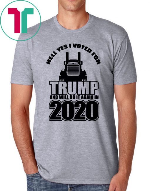 Hell Yes I voted for Trump And Will do it again in 2020 T-Shirt