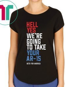 Official Beto Orourke Hell Yes We’re Going To Take Your Ar-15 T-Shirt