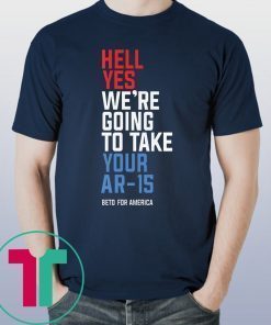 Official Beto Orourke Hell Yes We’re Going To Take Your Ar-15 T-Shirt