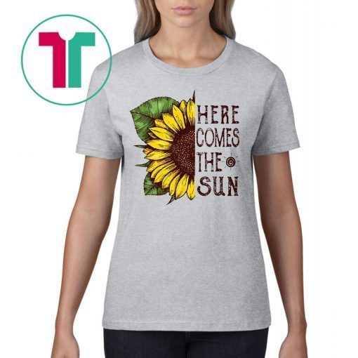 Here Comes The Sun Sunflower Shirt for Mens Womens Kids