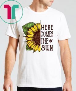 Here Comes The Sun Sunflower Shirt for Mens Womens Kids