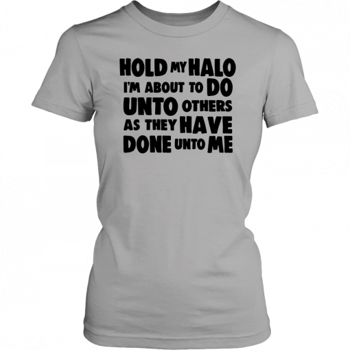 Hold my halo I'm about to do unto others as they have done unto me 2019 T-Shirt