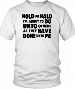 Hold my halo I'm about to do unto others as they have done unto me 2019 T-Shirt