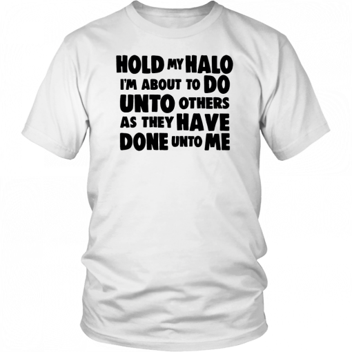 Hold my halo I'm about to do unto others as they have done unto me 2019 T-Shirt