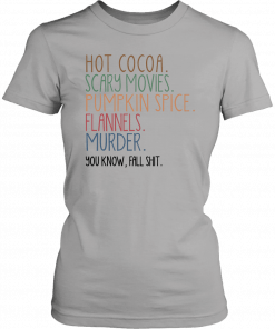 Hot cocoa scary movies pumpkin spice flannels murder you know fal shit T-Shirt