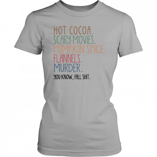 Hot cocoa scary movies pumpkin spice flannels murder you know fal shit T-Shirt