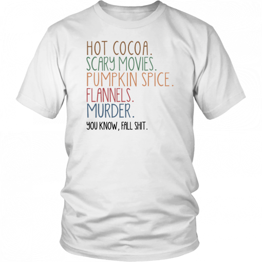 Hot cocoa scary movies pumpkin spice flannels murder you know fal shit T-Shirt