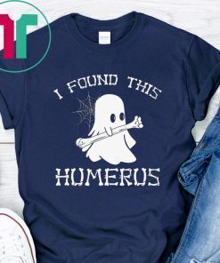 I FOUND THIS HUMERUS GHOST HALLOWEEN 2019 SHIRTS