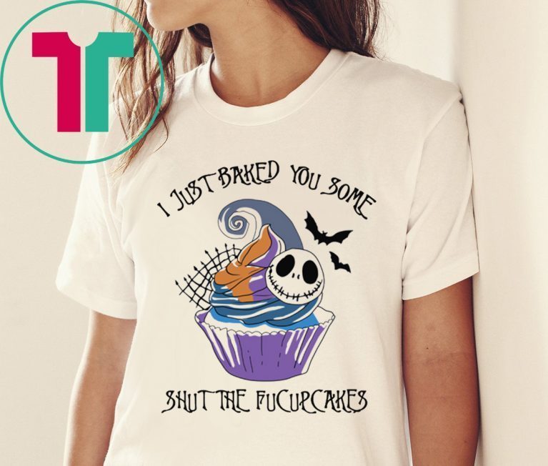 Halloween I Just Baked You Some Shut The Fucupcakes Jack Skellington TShirt