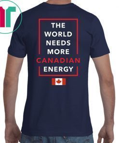 I Love Canada Oil And Gas The World Needs More Canadian Energy T-Shirts