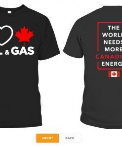 I Love Canada Oil And Gas The World Needs More Canadian Energy T-Shirts