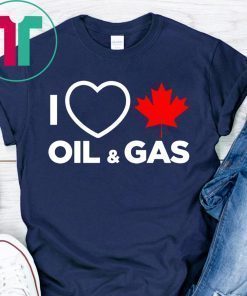 I Love Canada Oil And Gas The World Needs More Canadian Energy T-Shirts