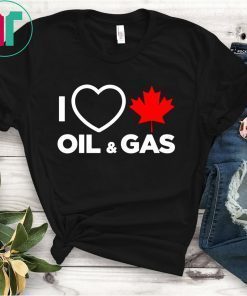 I Love Canada Oil And Gas The World Needs More Canadian Energy T-Shirts