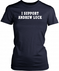 I Support Andrew Luck In His Retirement Decision 2019 Tee Shirt